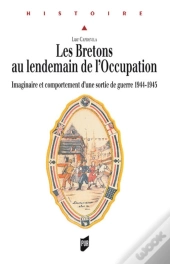 Les Bretons Au Lendemain De L'Occupation ; Imaginaire Et Comportement D'Une Sortie De Guerre 1944-1945