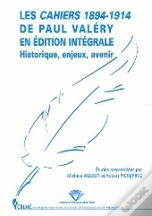 Les Cahiers 1894-1914 De Paul Valery En Edition Integrale. Historique, Enjeux, Avenir