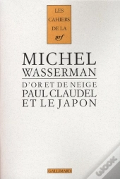 Les Cahiers De La Nrf; D'Or Et De Neige ; Paul Claudel Et Le Japon