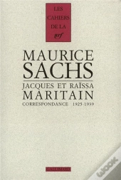 Les Cahiers De La Nrf : Maurice Sachs, Jacques Et Raïssa Maritain : Correspondance (1925-1939)