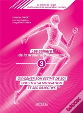 Les Cahiers De La Préparation Mentale Tome 3 ; Oxygéner Son Estime De Soi, Booster Sa Motivation Et Ses Objectifs