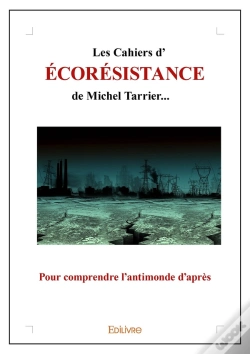 Capa do artigo Les Cahiers D'Écorésistance De Michel Tarrier... : Pour Comprendre L'Antimonde D'Après