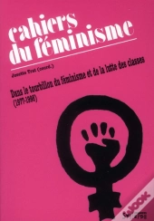 Les Cahiers Du Féminisme (1977-1998) ; Dans Le Tourbillon Du Féminisme Et De La Lutte Des Classes