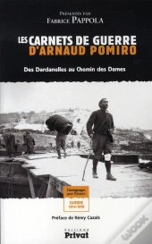 Les Carnets De Guerre D'Arnaud Pomiro ; Des Dardanelles Au Chemin Des Dames