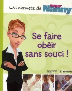 Capa do artigo Les Carnets De Super Nanny ; Se Faire Obéir Au Doigt Et À L'Oeil !