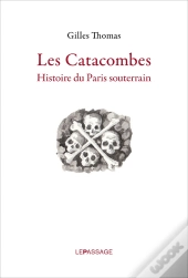 Les Catacombes ; Histoire Du Paris Souterrain