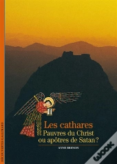 Les Cathares (Pauvres Du Christ Ou Apotres De Satan ?)