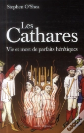 Les Cathares ; Vie Et Mort De Parfaits Hérétiques