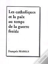 Les Catholiques Et La Paix Au Temps De La Guerre Froide