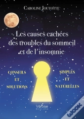 Les Causes Cachées Des Troubles Du Sommeil Et De L'Insomnie : Conseils Et Solutions Simples Et Naturelles