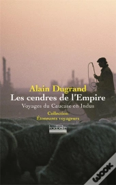 Les Cendres De L'Empire ; Voyages Du Caucase En Indus