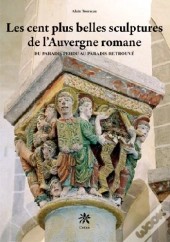 Les Cent Plus Belles Sculptures De L'Auvergne Romane ; Du Paradis Perdu Au Paradis Retrouvé