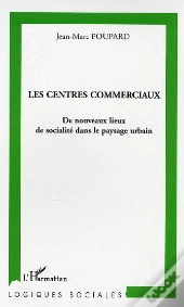 Les Centres Commerciaux ; De Nouveaux Lieux De Sociabilite Dans Le Paysage Urbain