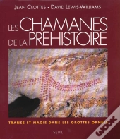 Les Chamanes De La Prehistoire. Transe Et Magie Dans Les Grottes Ornees