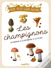 Les Champignons : Les Observer, Les Reconnaître, Les Utiliser