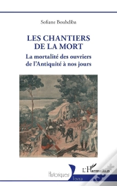 Les Chantiers De La Mort : La Mortalité Des Ouvriers De L'Antiquité À Nos Jours
