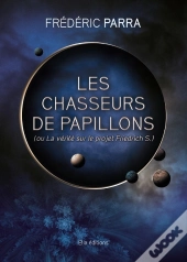 Les Chasseurs De Papillon : Ou La Vérité Sur Le Projet Friedrich S