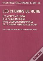 Les Chemins De Rome : Les Visites Ad Limina À L'Époque Moderne Dans L'Europe Mer : Les Visites Ad Limina A L Epoque Moderne Dans L Europe Meridionale Et Le Monde H