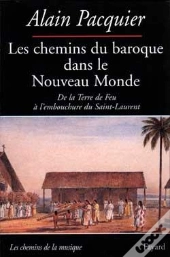 Les Chemins Du Baroque Dans Le Nouveau Monde : De La Terre De Feu À L'Embouchure Du Saint-Laurent