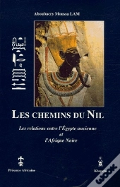 Les Chemins Du Nil, Les Relations Entre L'Egypte Ancienne Et L'Afrique Noire