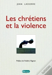 Les Chrétiens Et La Violence. Préface F. Rognon