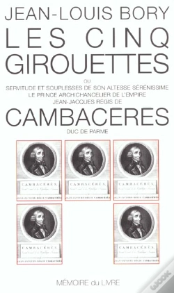 Capa do artigo Les Cinq Girouettes ; Ou Servitude Et Souplesse De Son Altesse Sérénissime Le Prince Chancelier Jean-Jacques Régis De Cambacéres, Duc De Parme