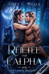 Les Cinq Meutes Tome 1 : Rejetée Par L'Alpha