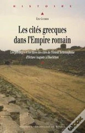 Les Cités Grecques Dans L'Empire Romain ; Les Privilèges Et Les Titres Des Cités De L'Orient Hellénophone D'Octave Auguste À Dioclétien
