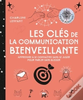Les Clés De La Communication Bienveillante : Apprendre À Se Connaître Sans Se Juger Pour Parler Sans Blesser