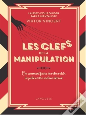 Les Clés De La Manipulation : Ou Comment Faire De Votre Voisin De Palier Votre Esclave Dévoué