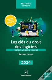 Les Clés Du Droit Des Logiciels : Protéger, Valoriser, Exploiter (Édition 2024)