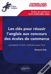 Les Clés Pour Réussir L'Anglais Aux Concours Des Écoles De Commerce ; Ccip/Ecricome/Iena ; Se Préparer À L'Écrit, S'Entraîner Pour L'Oral