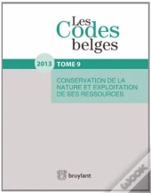 Les Codes Belges. T.9 - Conservation De La Nature Et Exploitation De Ses Ressources - 2013