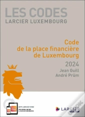 Les Codes Larcier Luxembourg : Code De La Place Financière De Luxembourg (Édition 2024)