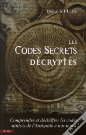 Les Codes Secrets Décryptés ; Comprendre Et Déchiffrer Les Codes Utilisés De L'Antiquité À Nos Jours
