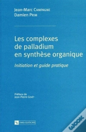 Les Complexes De Palladium En Synthese Organique  ; Initiation Et Guide Pratique
