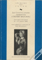 Les Constellations Impérieuses D'Henry Bauchau : Colloque De Cerisy 21-31 Juillet 2001