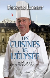 Les Cuisines De L'Elysée ; Le Pâtissier Des Présidents Raconte