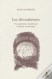 Les Décembristes ; Une Génération Républicaine En Russie Autocratique