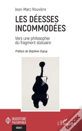 Les Déesses Incommodées : Vers Une Philosophie Du Fragment Statuaire