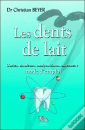 Les Dents De Lait - Caries, Douleurs, Malpositions, Absences : Mode D'Emploi