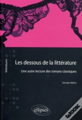 Les Dessous De La Littérature ; Une Autre Lecture Des Romans Classiques