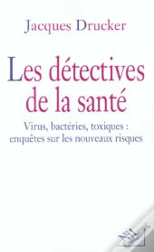 Les Detectives De La Sante ; Virus Bacteries Toxiques ; Enquetes Sur Les Nouveaux Risques