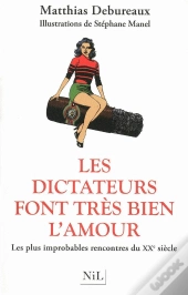 Les Dictateurs Font Très Bien L'Amour ; Les Plus Improbables Rencontres Du Xx Siècle
