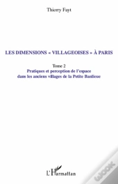 Les Dimensions Villageoises À Paris Tome 2 ; Pratiques Et Perception De L'Espace Dans Les Anciens Villages De La Petite Banlieue