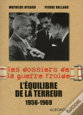 Les Dossiers De La Guerre Froide ; L'Équilibre De La Terreur 1956-1969