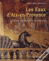 Les Eaux D'Aix-En-Provence ; 2000 Ans D'Histoires Et De Passions