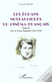 Les Ecrans Nostalgiques Du Cinema Francais T.2 ; Vers Le Front Populaire ; 1933-1936