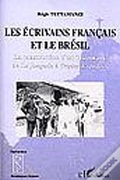 Les Ecrivains Francais Et Le Bresil ; La Construction D'Un Imaginaire De La Jangada A Tristes Tropiques