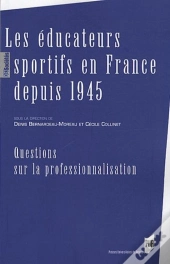 Les Éducateurs Sportifs En France Depuis 1945 ; Questions Sur La Professionnalisation
